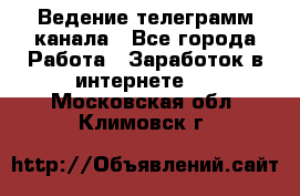 Ведение телеграмм канала - Все города Работа » Заработок в интернете   . Московская обл.,Климовск г.